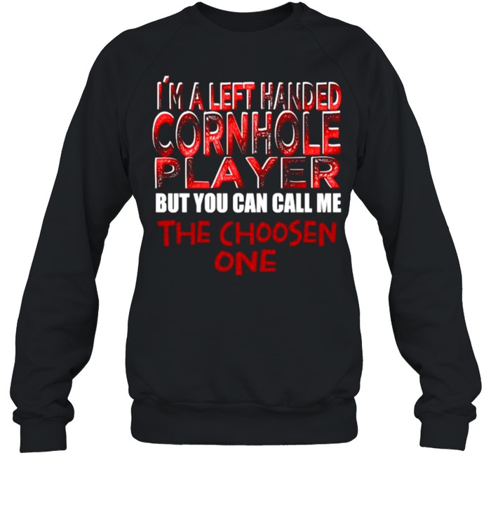 Im A Left handed Cornhole Player But You Can Call Me The Choosent One T- Unisex Sweatshirt