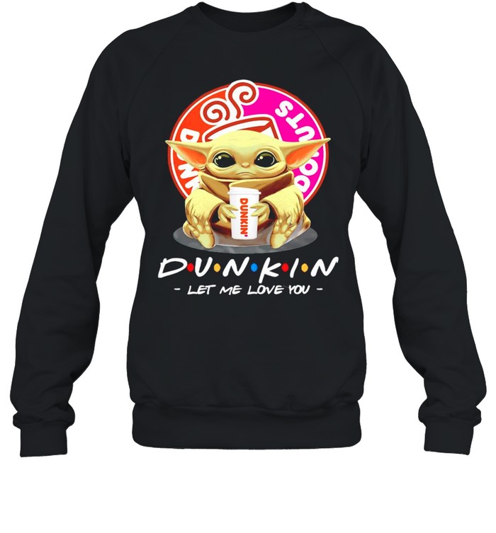 Baby Yoda Dunkin Donuts let me love you shirt Unisex Sweatshirt