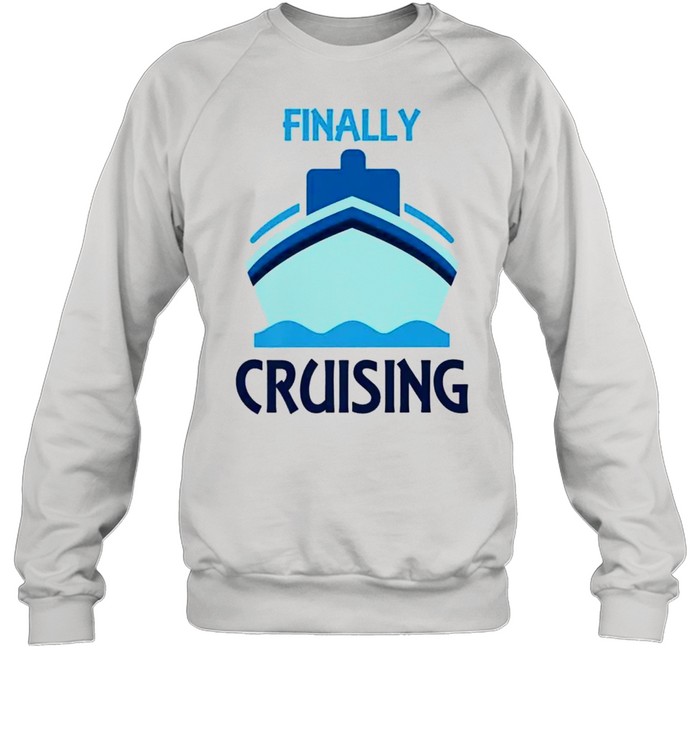 Finally Cruising Perfect Wear for Cruise Vacation Unisex Sweatshirt