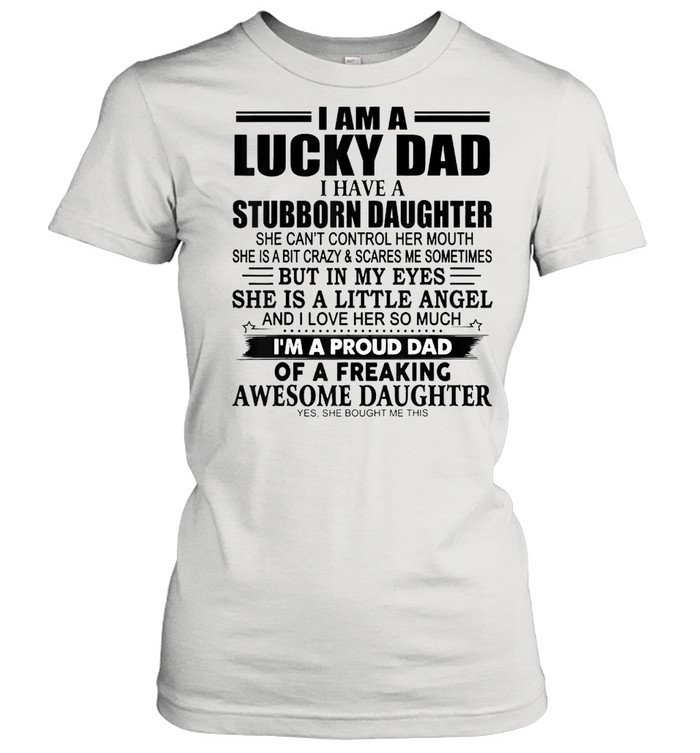 I Am A Lucky Dad I Have Stubborn Daughter Classic Women's T-shirt