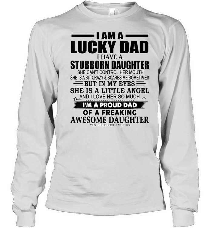 I Am A Lucky Dad I Have Stubborn Daughter Long Sleeved T-shirt