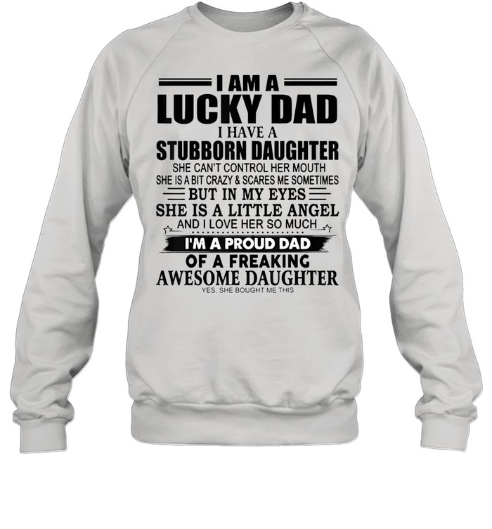 I Am A Lucky Dad I Have Stubborn Daughter Unisex Sweatshirt