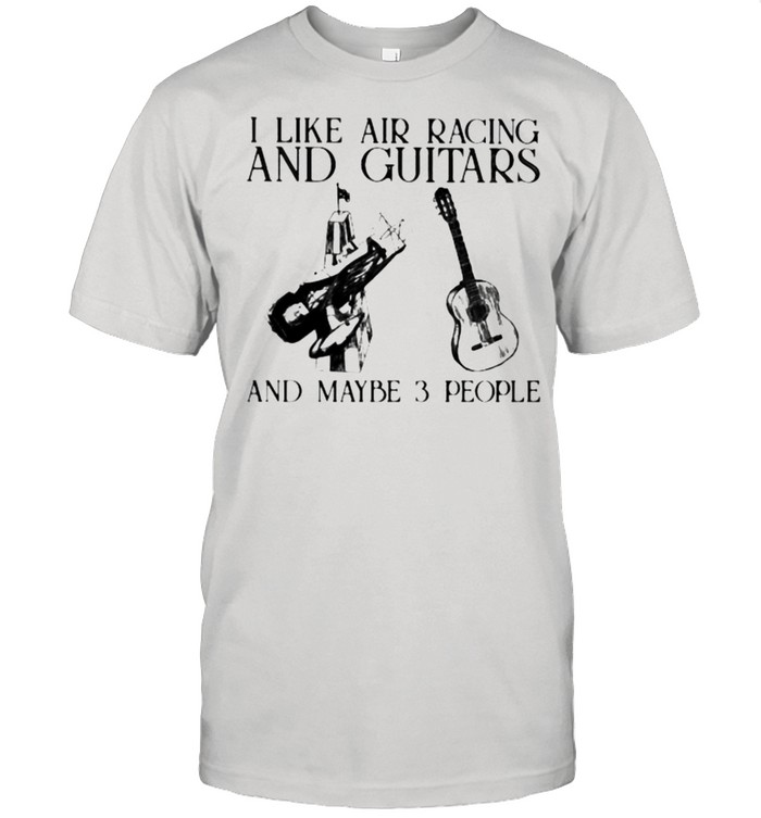 I Like Air Racing And Guitars And Maybe 3 People  Classic Men's T-shirt