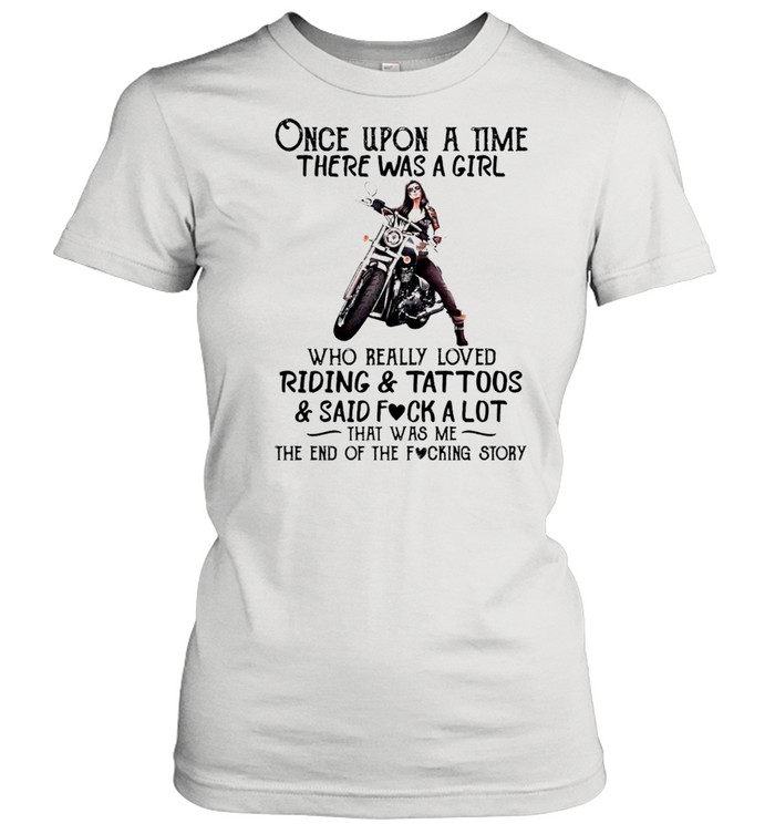 Once upon a time there was a girl who really loved riding and tattoos and said fuck a lot that was me shirt Classic Women's T-shirt