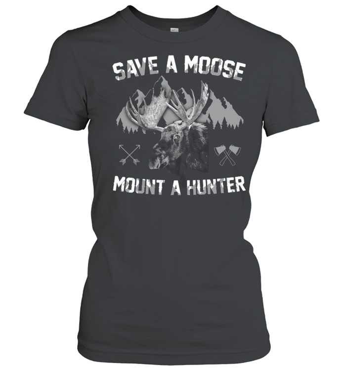 Save A Moose Mount A Hunter Classic Women's T-shirt