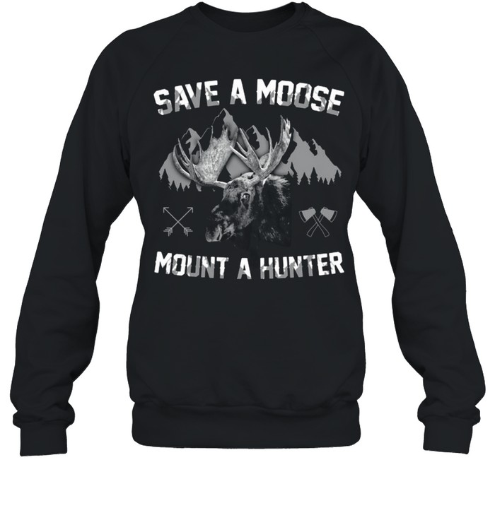 Save A Moose Mount A Hunter Unisex Sweatshirt