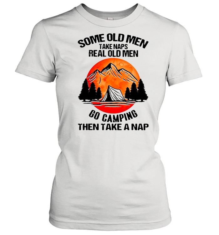 Some Old Men Take Naps Real Old Men Go Camping Then Take A Nap Classic Women's T-shirt