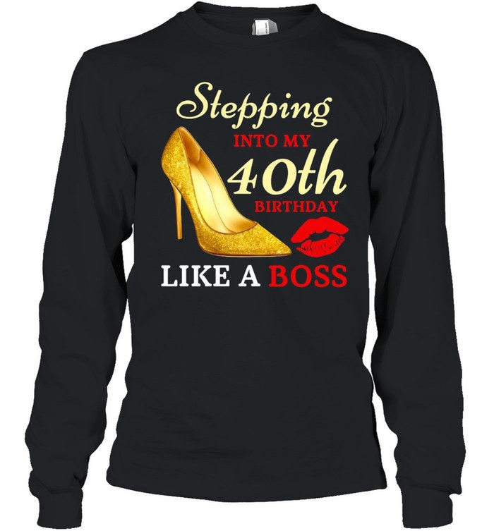 Stepping Into My 40th Birthday Like A Boss Long Sleeved T-shirt