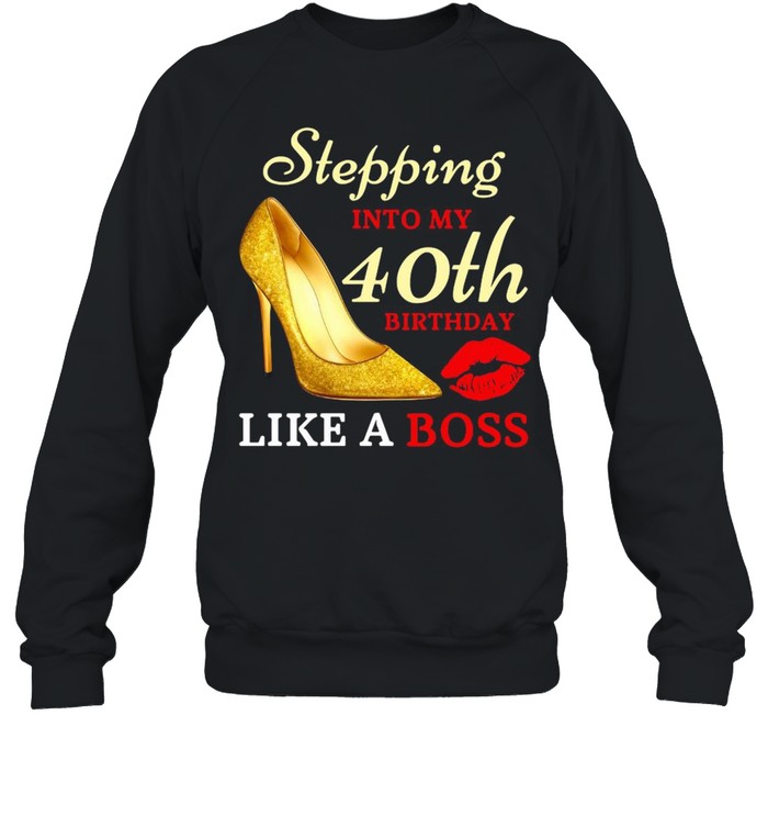 Stepping Into My 40th Birthday Like A Boss Unisex Sweatshirt