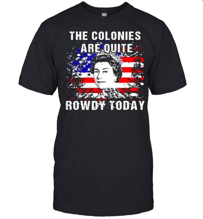 The Colonies Are Quite Rowdy Today Queen Funny 4th Of July American Flag Classic Men's T-shirt