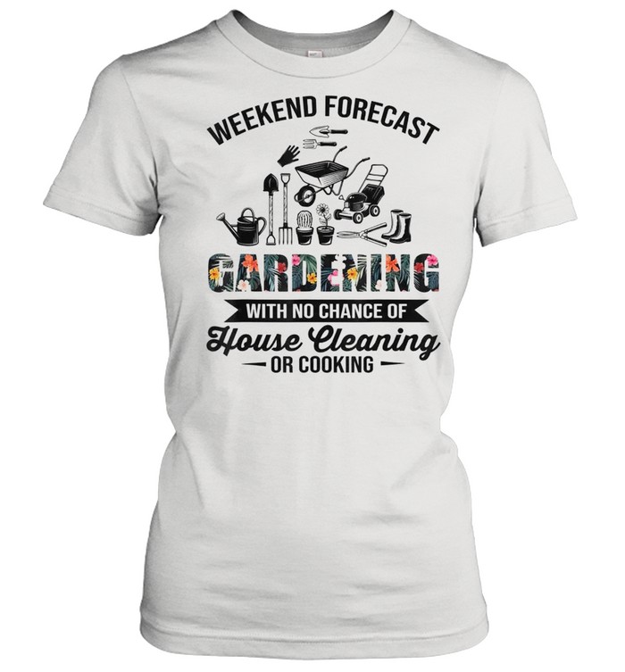 Weekend Forecast Gardening House Cleaning Or Cooking Classic Women's T-shirt