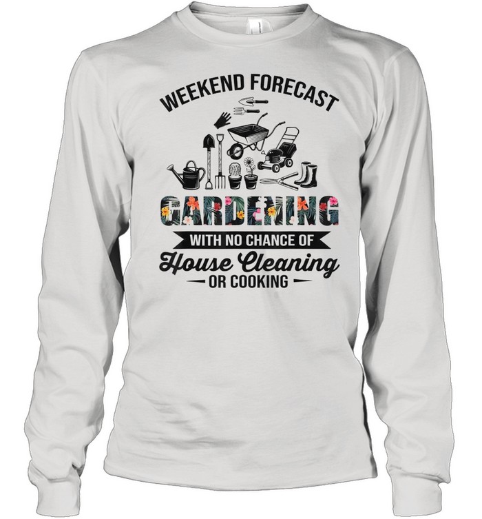 Weekend Forecast Gardening House Cleaning Or Cooking Long Sleeved T-shirt