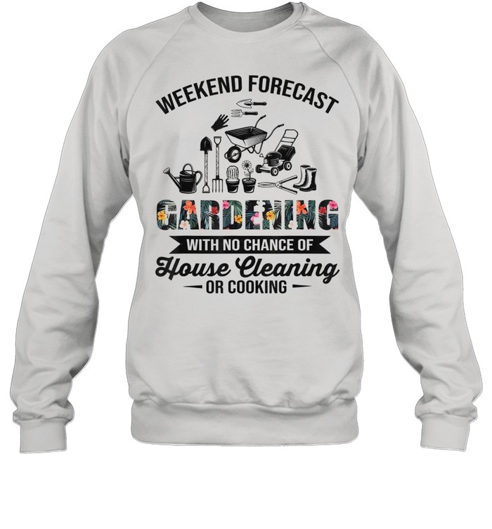 Weekend Forecast Gardening House Cleaning Or Cooking Unisex Sweatshirt