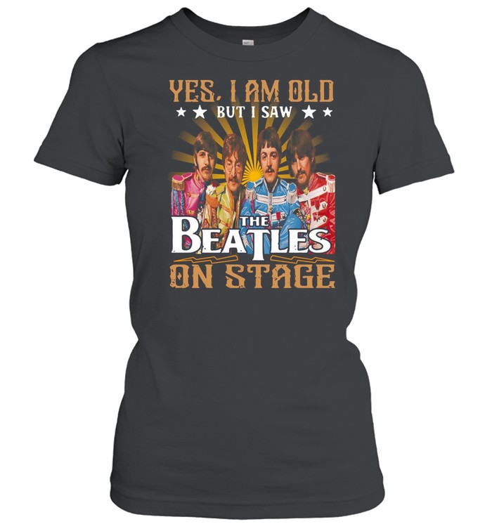 Yes I Am Old But I Saw The Beatles On Stage T-shirt Classic Women's T-shirt