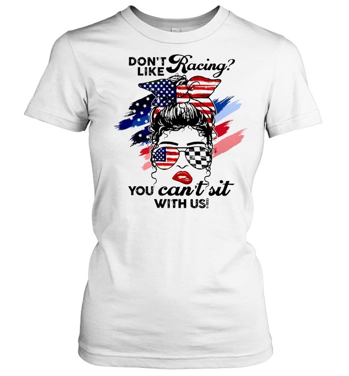 American Flag Girl Messy Don’t Like Racing You Can’t Sit With US T-shirt Classic Women's T-shirt