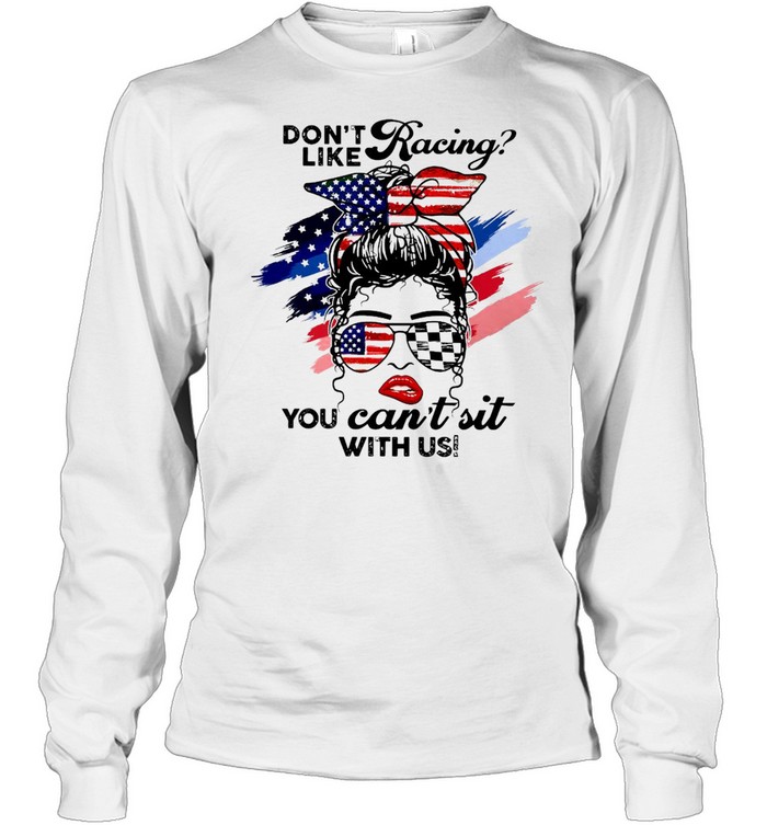 American Flag Girl Messy Don’t Like Racing You Can’t Sit With US T-shirt Long Sleeved T-shirt