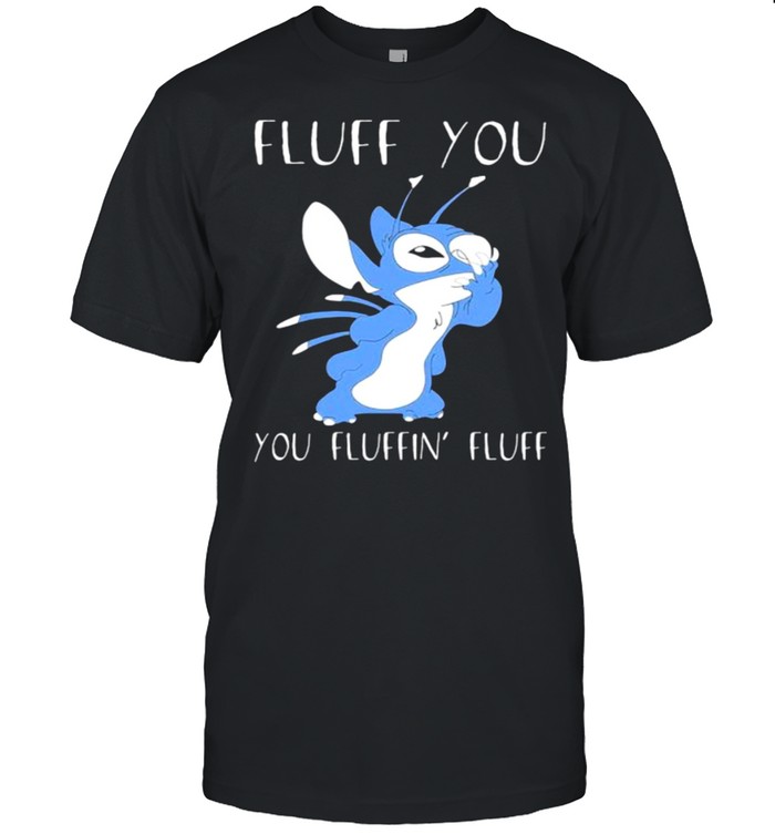 Fluff You You Fluffin Fluff Stitch Shirt