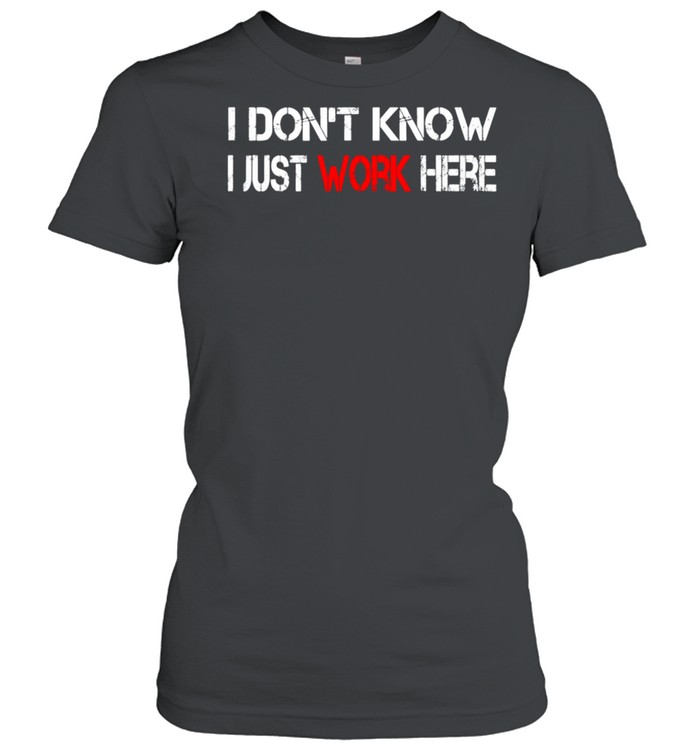 I don't know I just Work here shirt Classic Women's T-shirt