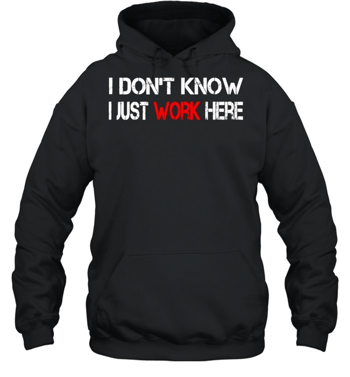 I don't know I just Work here shirt Unisex Hoodie