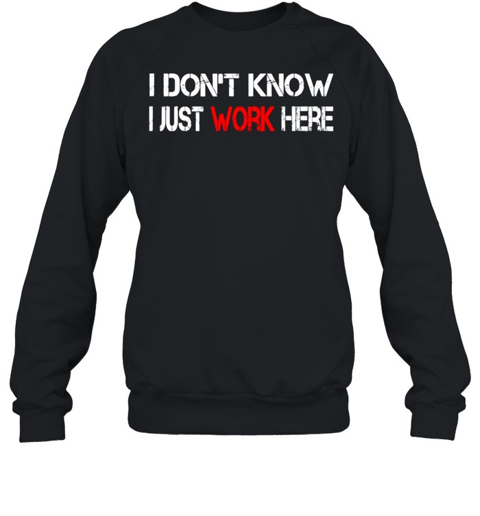 I don't know I just Work here shirt Unisex Sweatshirt