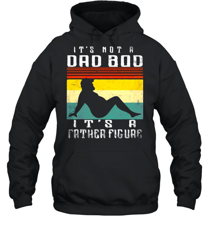 It’s Not A Dad Bod It’s A Father Figure Father’s Day T-shirt Unisex Hoodie