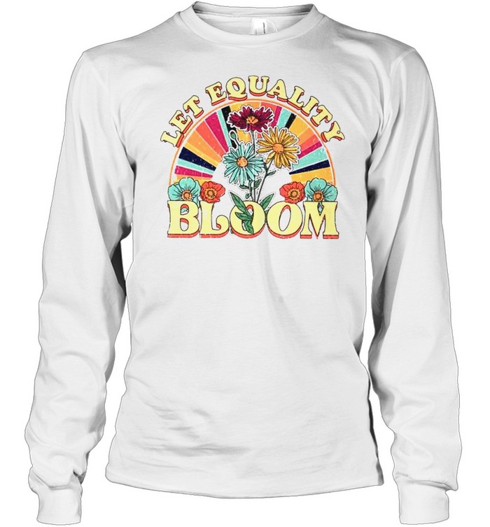 Let equality bloom shirt Long Sleeved T-shirt