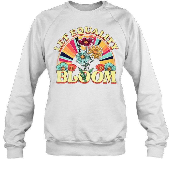 Let equality bloom shirt Unisex Sweatshirt