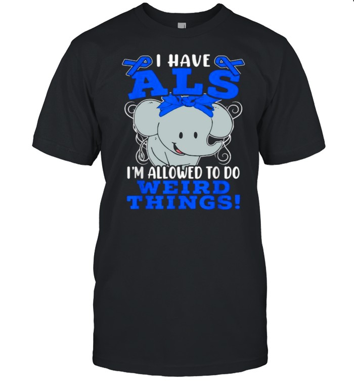 I Have ALS Im Allowed To Do Weird Things Awareness Ribbon Supporter Warrior Elephant T-Shirt
