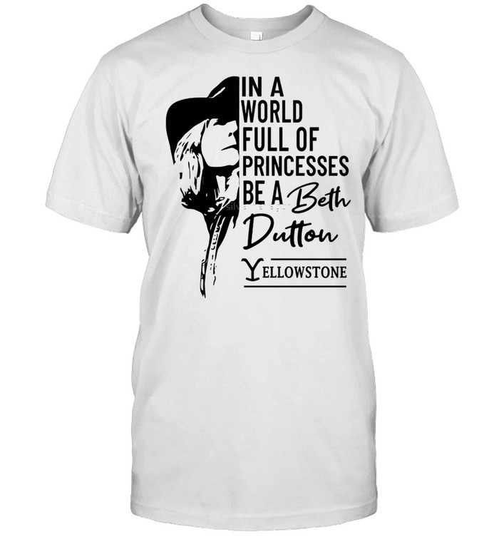 In a world full of princesses be a Beth Dutton shirt Classic Men's T-shirt