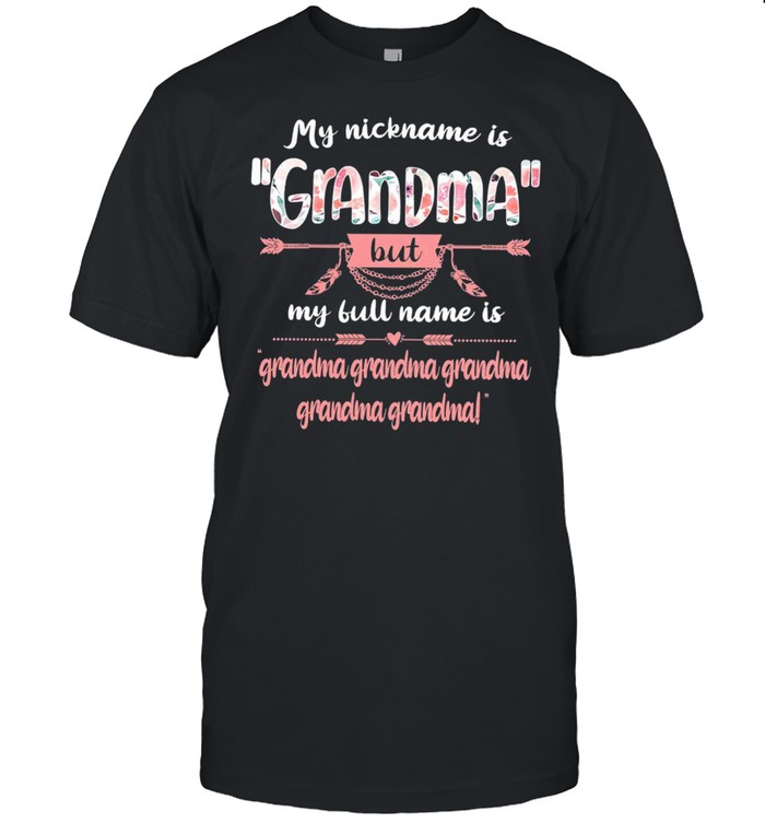 My Nickname Is Grandma But My Full Name Is Grandma Grandma Grandma Grandma Grandma shirt