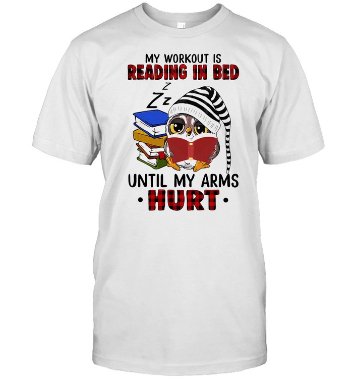 Owl Reading Book My Workout Is Reading In Bed Until My Arms Hurt shirt