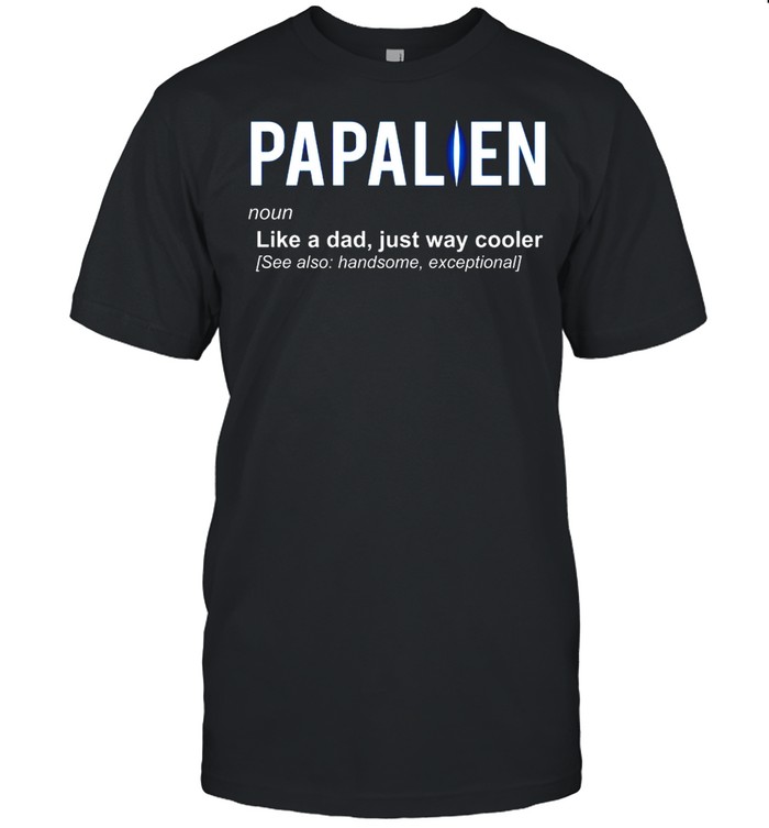 Papalien noun like a dad just way cooler see also handsome shirt