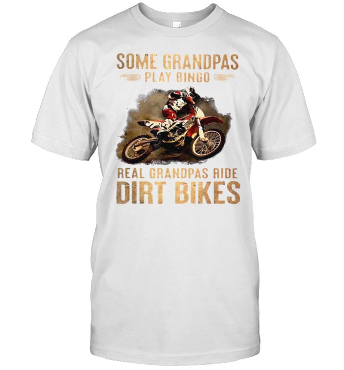 Some Grandpas Play Bingo Real Grandpas Ride Dirt Bikes T- Classic Men's T-shirt