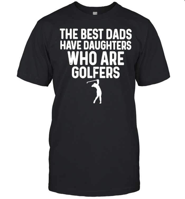 The Best Dads Have Daughters Who Are Golfers  Classic Men's T-shirt