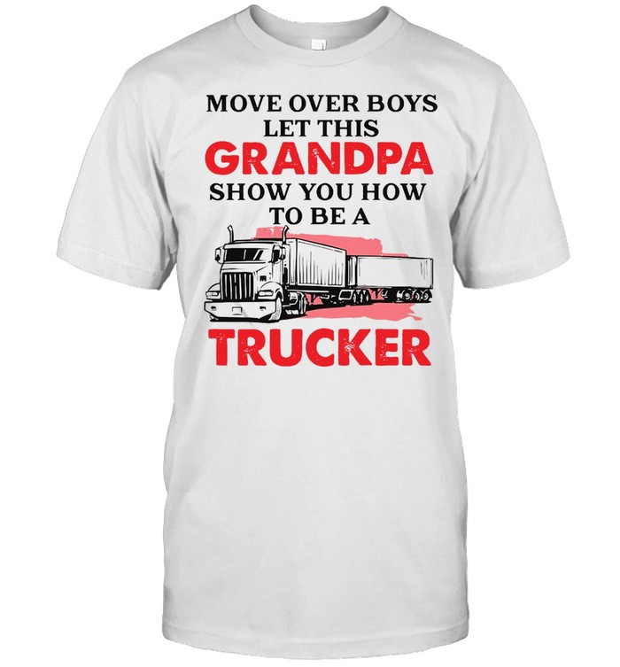 Trucker Grandpa Move Over Boys Let This Grandpa Show You How To Be A Trucker Classic Men's T-shirt