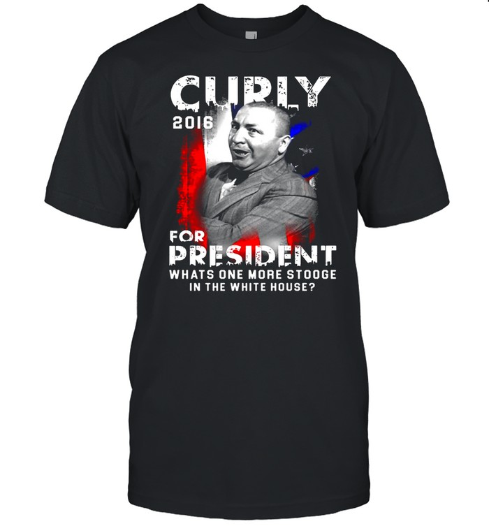 Curly 2016 For President What One More Stooge In The White House  Classic Men's T-shirt
