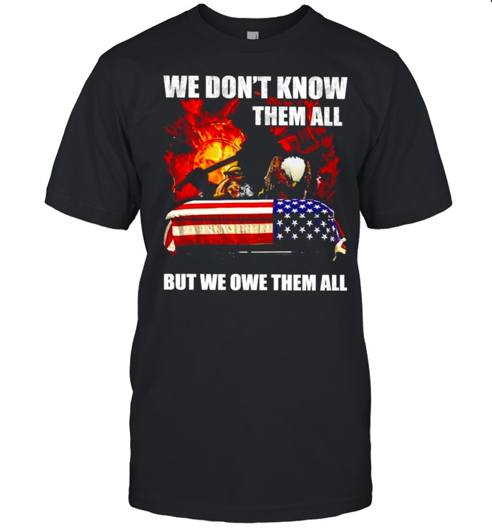 Firefighter we don’t know them all but we owe them all shirt