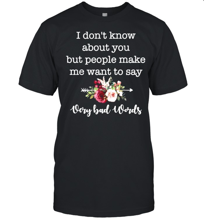 I dont know about you but people make me want to say bad flower T- Classic Men's T-shirt