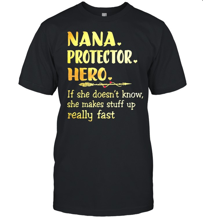 Nana Protector Hero If She Doesnt Know She Makes Stuff Up Really Fast shirt Classic Men's T-shirt