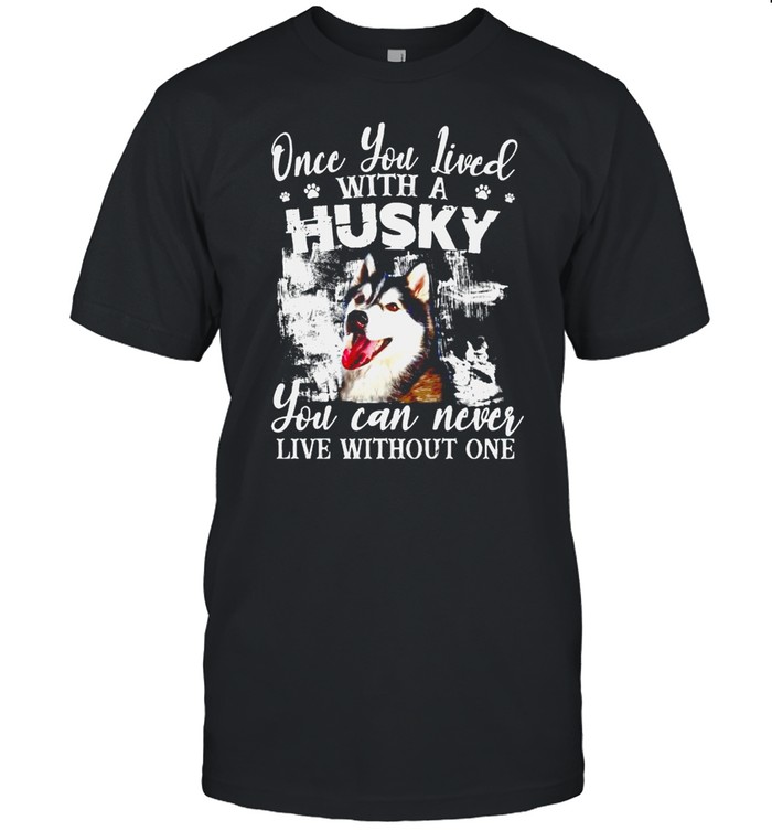 Once you lived with a Husky you can never live without one shirt Classic Men's T-shirt