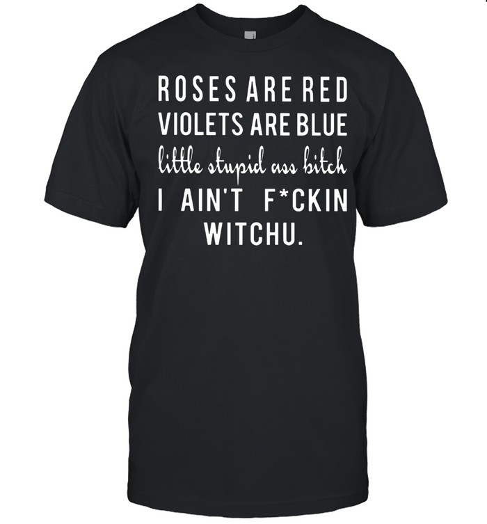 Roses Are Red Violets Are Blue Little Stupid Ass Bitch shirt Classic Men's T-shirt