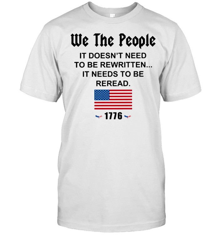 We the people it doesnt need to be rewritten it needs to be reread American flag shirt Classic Men's T-shirt