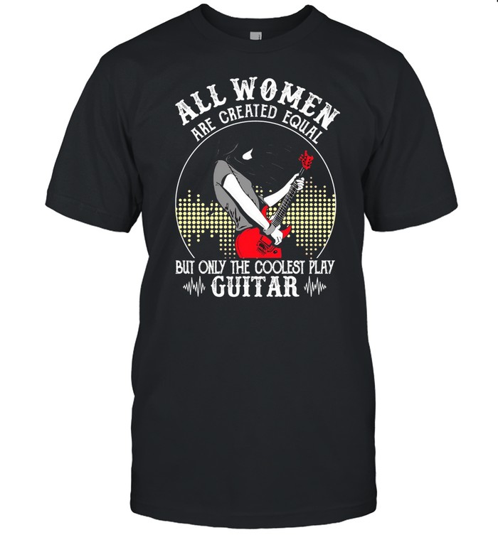 Girl All Women Are Created Equal But Only The Coolest Play Guitar T-shirt Classic Men's T-shirt