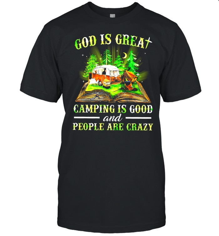 God is great camping is good and people are crazy shirt