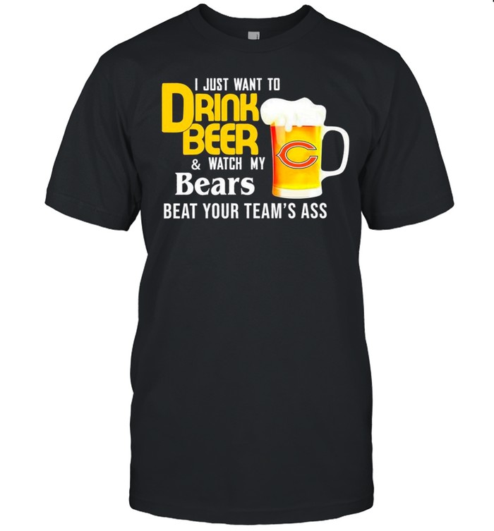I Just Want To Drink Beer And Watch Bears Football Team Classic shirt