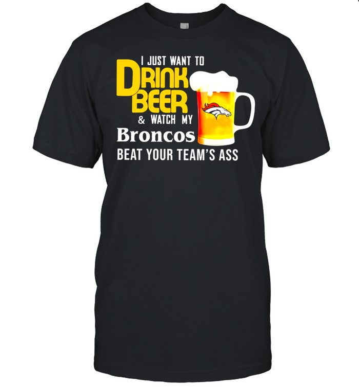 I Just Want To Drink Beer And Watch Broncos Football Team Classic shirt Classic Men's T-shirt