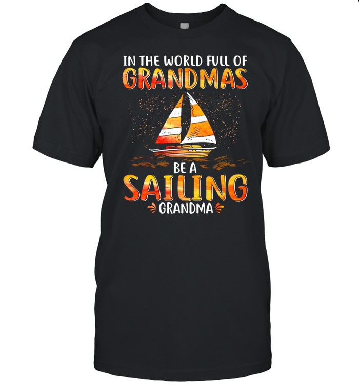 In The World Full Of Grandmas Be A Sailing Grandma shirt Classic Men's T-shirt