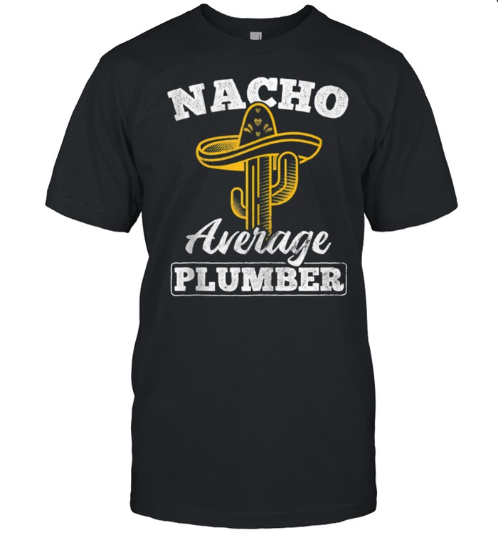 Nacho Average Pipefitting Plumbing Plumber shirt