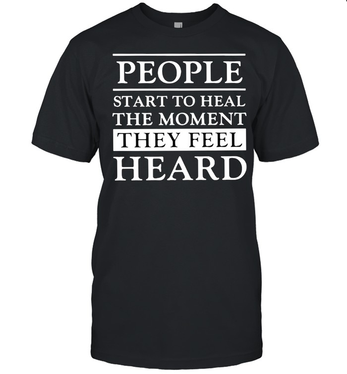 People start to heal the moment they feel heard shirt Classic Men's T-shirt