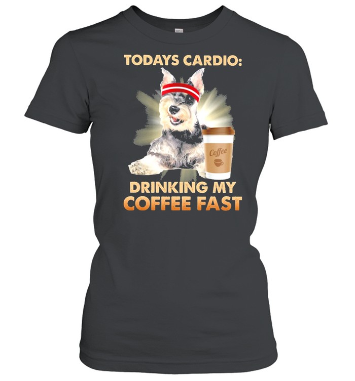 Schnauzer todays cardio drinking my coffee fast shirt Classic Women's T-shirt